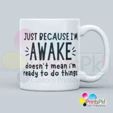 Just because i am awake doesnot mean i am ready to do things quote mug, Personalized Mug