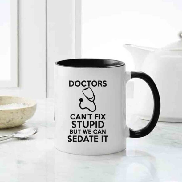 doctors cant fix stupid but we can sedate it, inappropriate gifting mug