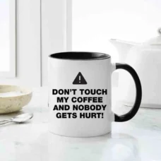 Dont Touch My Coffee And No Body Gets Hurt, Personalized Qoute Mugs