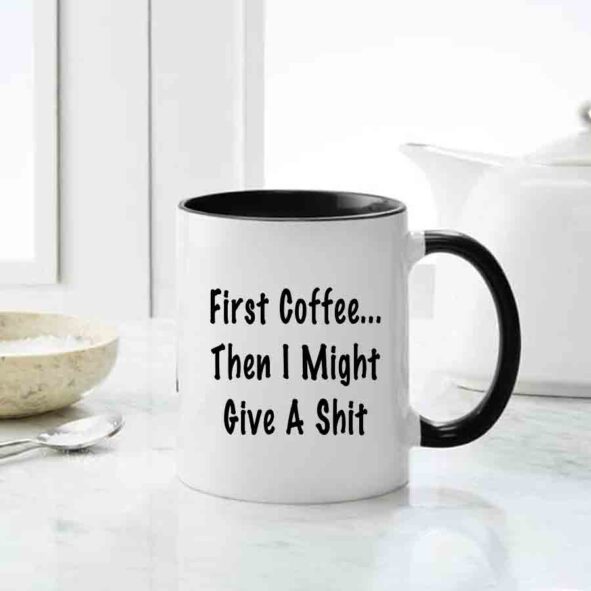 First Coffee Then I Might Give A Shit Mug, inappropriate gifting customized qoute mugs