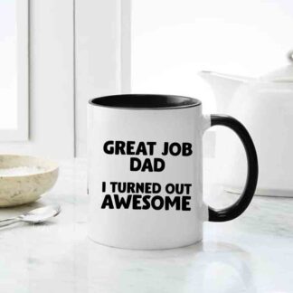 Great Job Dad I Turned Out Awesome Mug