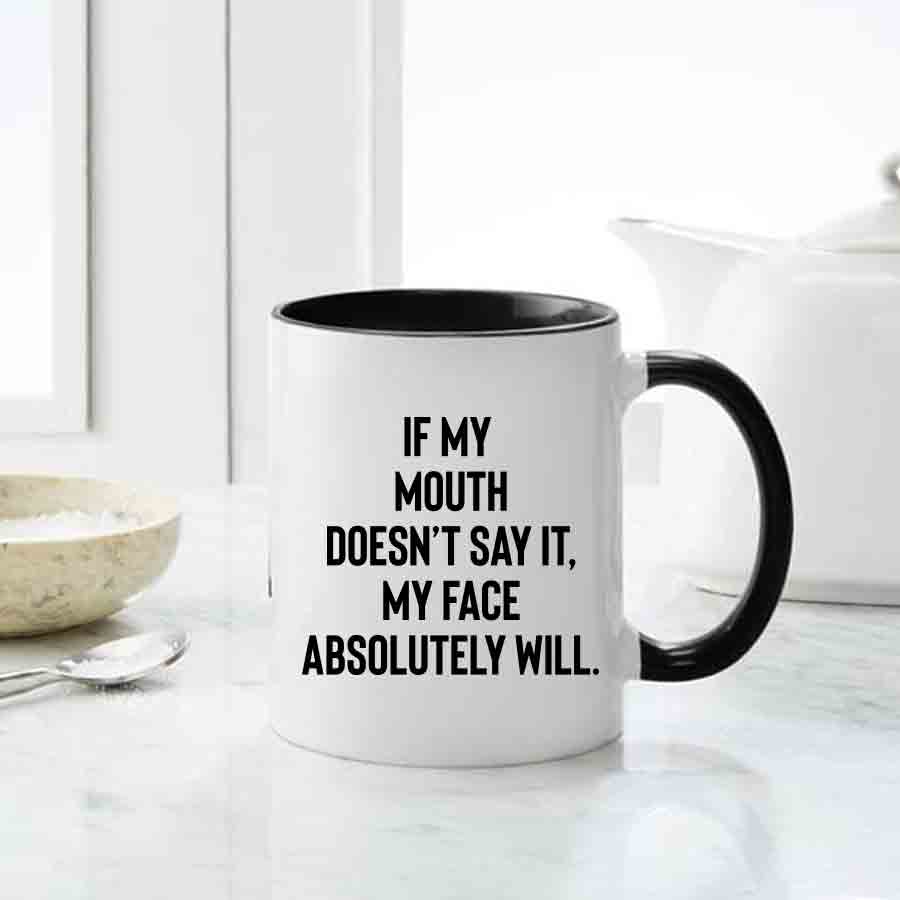 If my mouth doesnot say it my face absolutely will mug, inappropriate gifting mug, black mugs